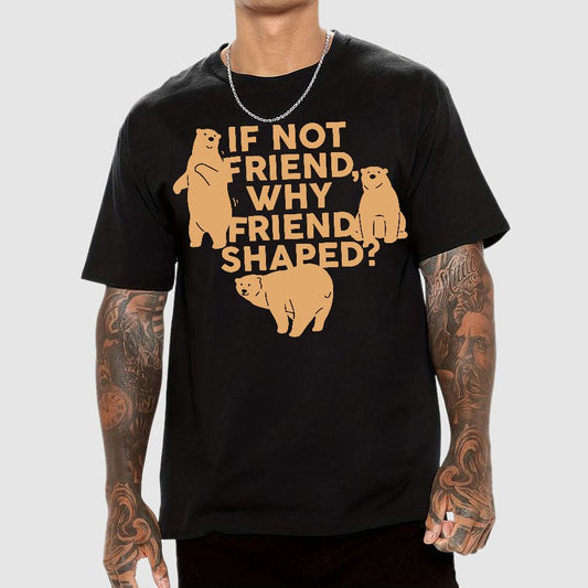 If Not Friend, Why Friend Shaped Geek T-Shirt