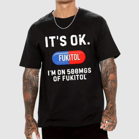 IT'S OK. I'm on 500mgs of fukitol Geek T-Shirt