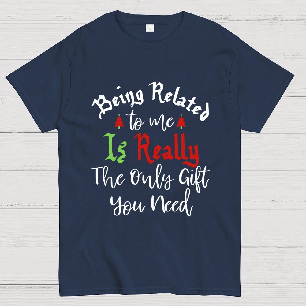 Being Related Το Με Is Really The Only Gift You Need Geek T-Shirt