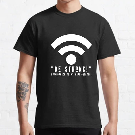 Be Strong Wifi Funny Geeky T-Shirt