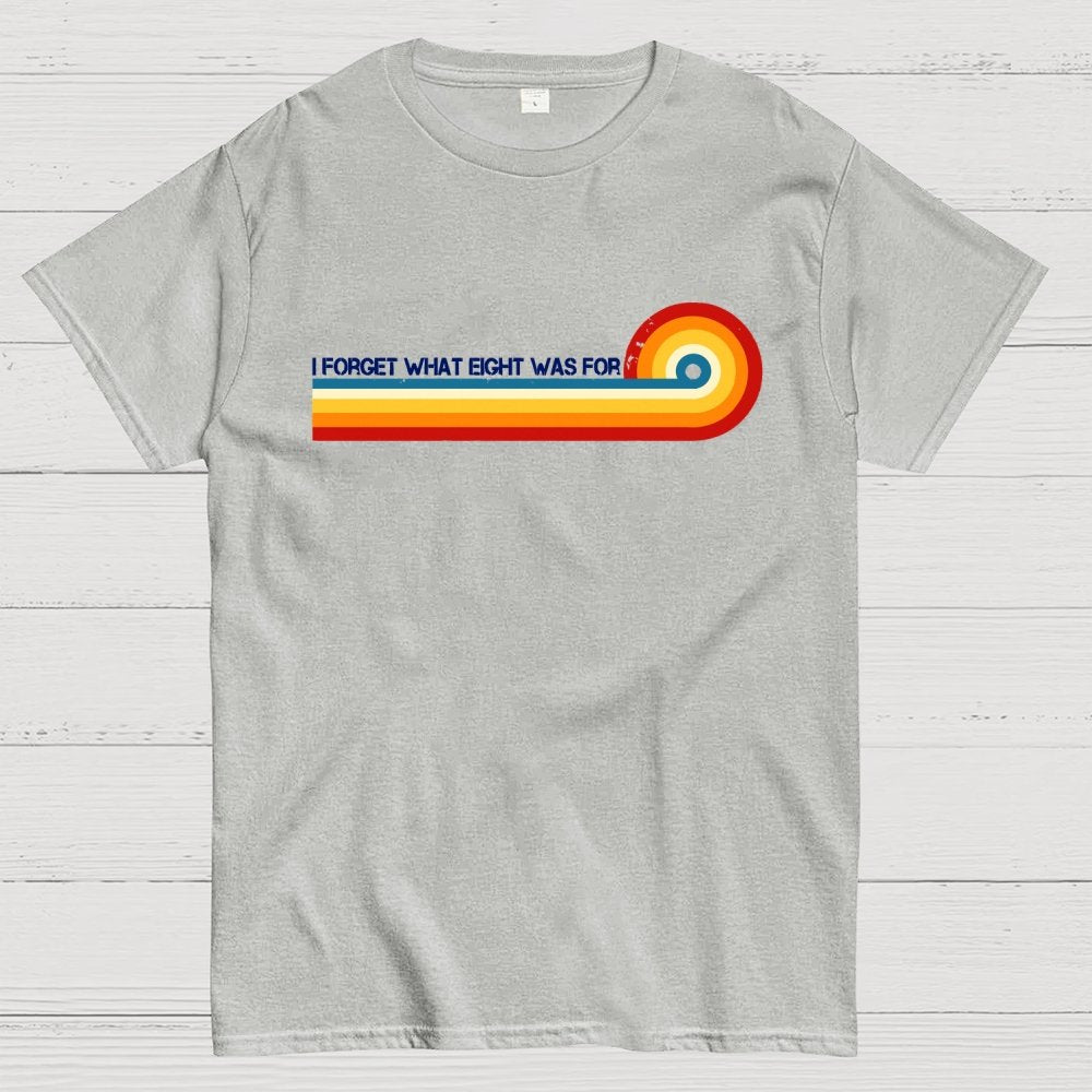 I Forget What Eight Was For Unisex Geek T-Shirt