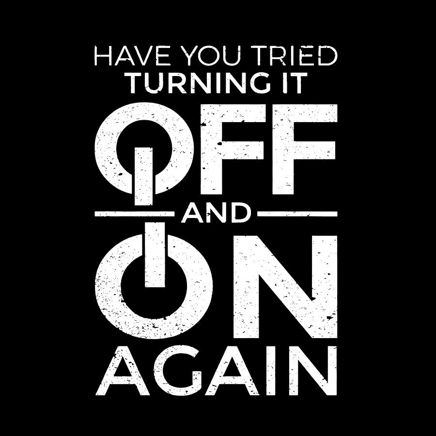 Have You Tried Turning It off and on Again Geeky T-Shirt