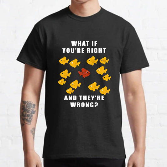 What If You're Right And They're Wrong Geeky T-Shirt