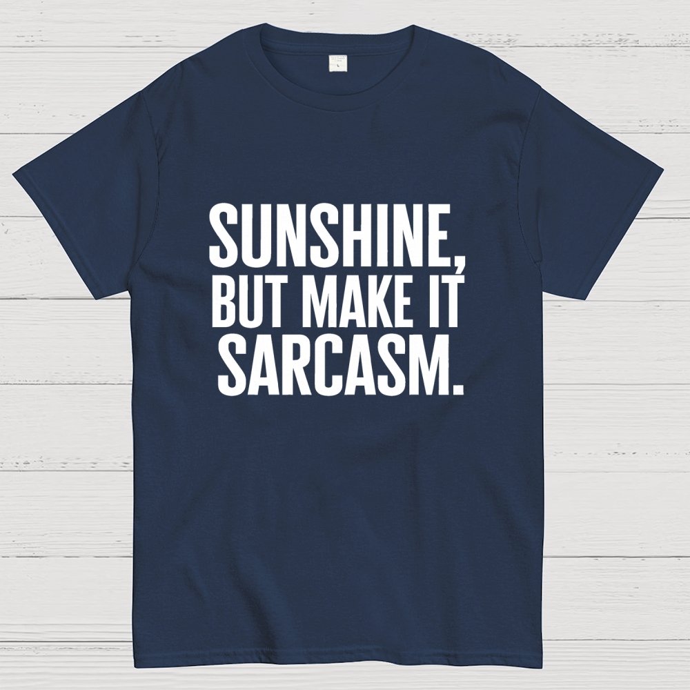 Sunshine, But Make It Sarcasm. Geek T-Shirt