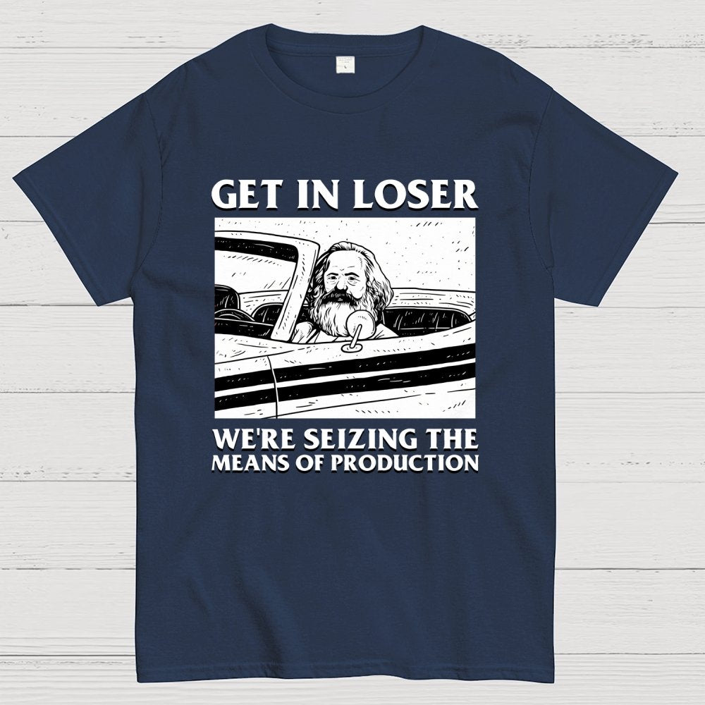 Get In Lose We're Seizing The Means Of Production Geek T-Shirt