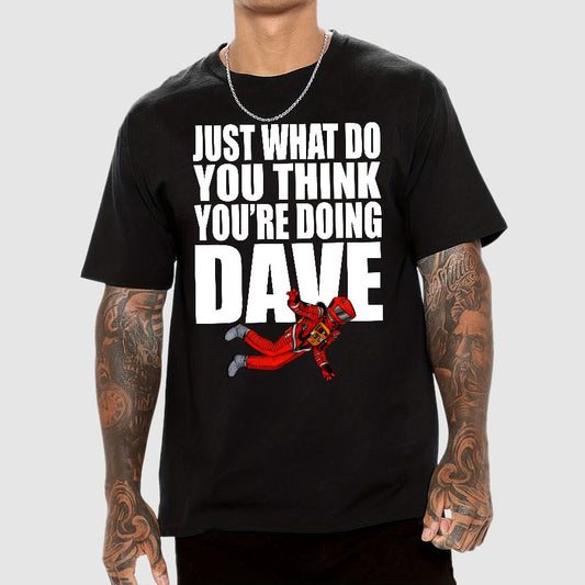 Just What Do You Think You're Doing Dave Geek T-Shirt