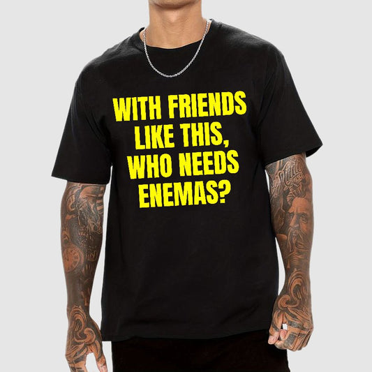 With Friends Like These, Who Needs Enemies Geek T-Shirt