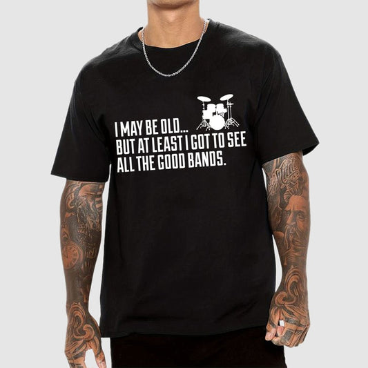I May Be Old But At Least I Got To See All The Good Bands Geek T-Shirt