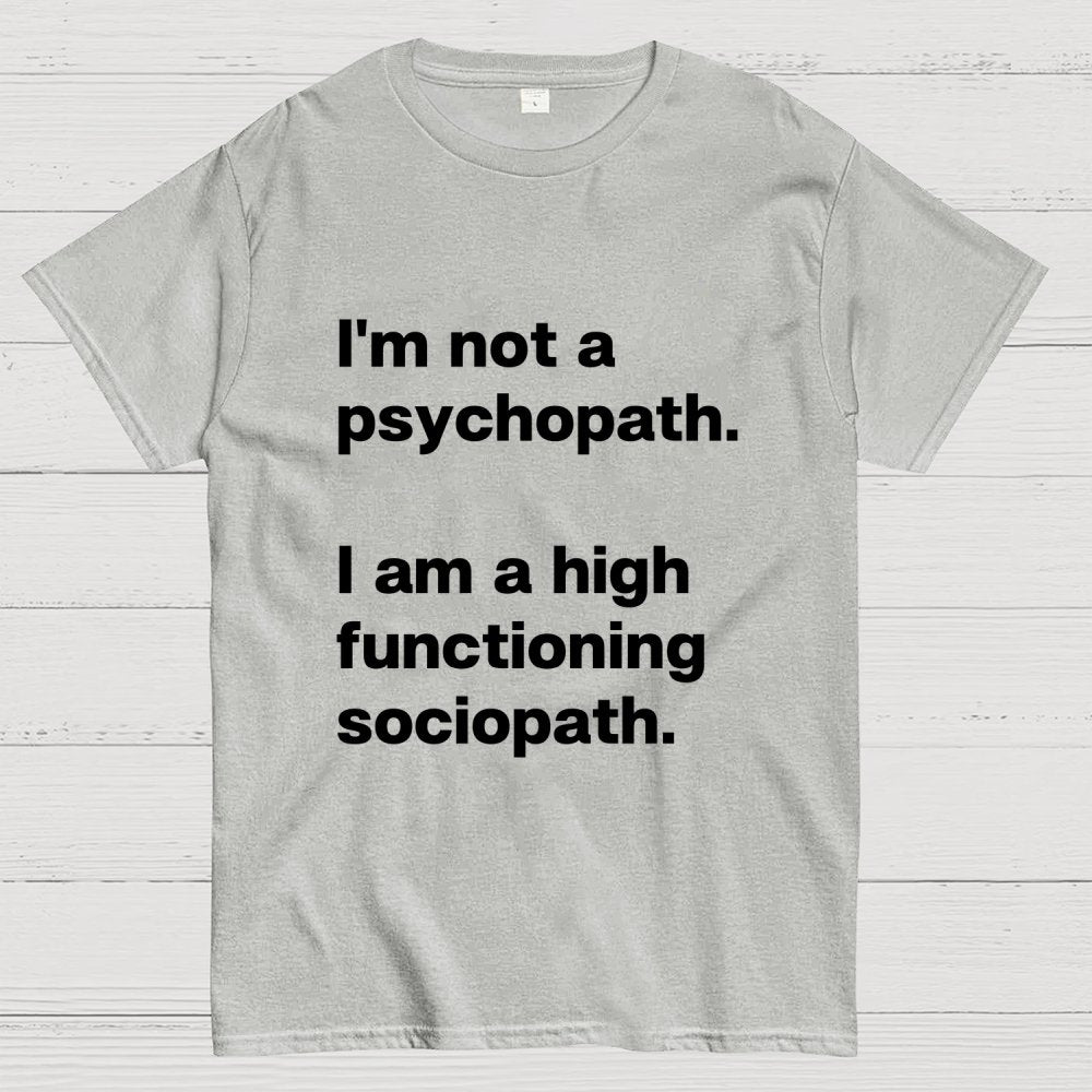I'm Not A Psychopath I'm A High Functioning Sociopath Geek T-Shirt