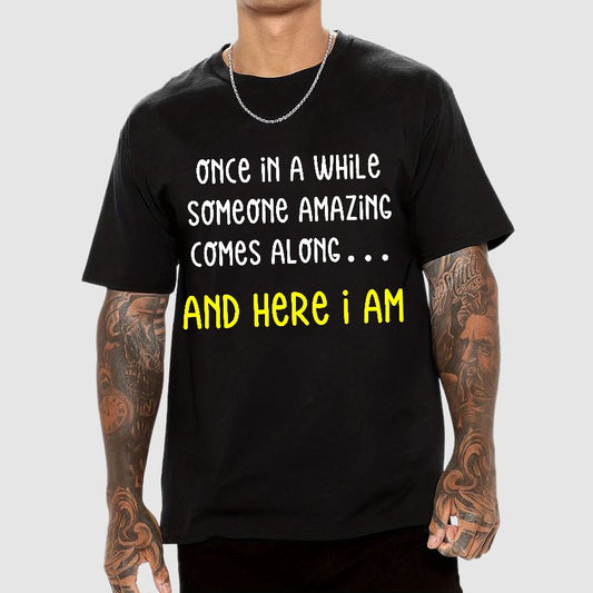 Once In A While Someone Amazing Comes Along.. And Here I Am Geek T-Shirt