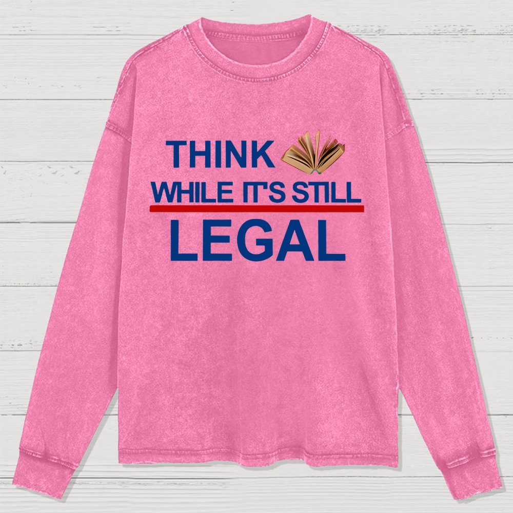 Think While Its Still Legal Washed Long Sleeve Tee