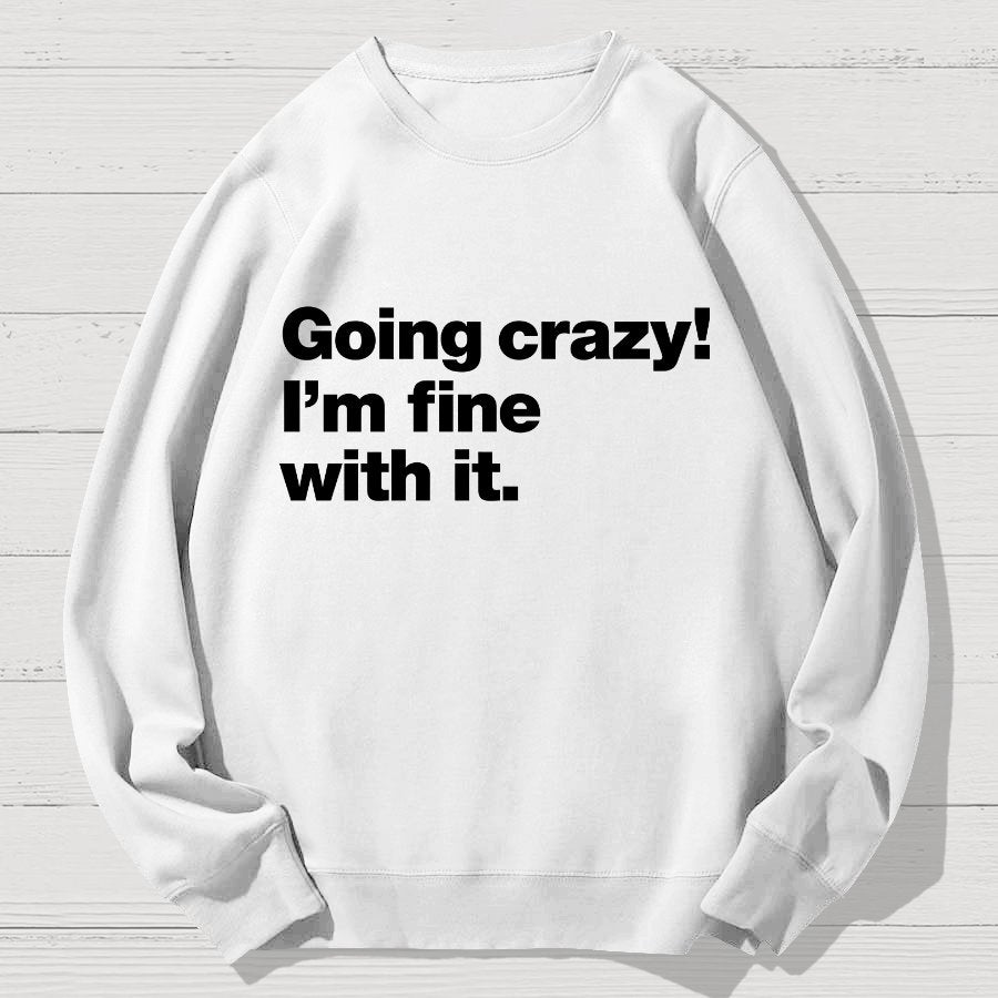 Going Crazy! I'm Fine With It Geek Cotton Sweatshirt