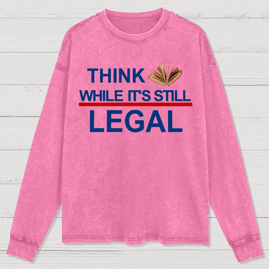 Think While Its Still Legal Washed Long Sleeve Tee