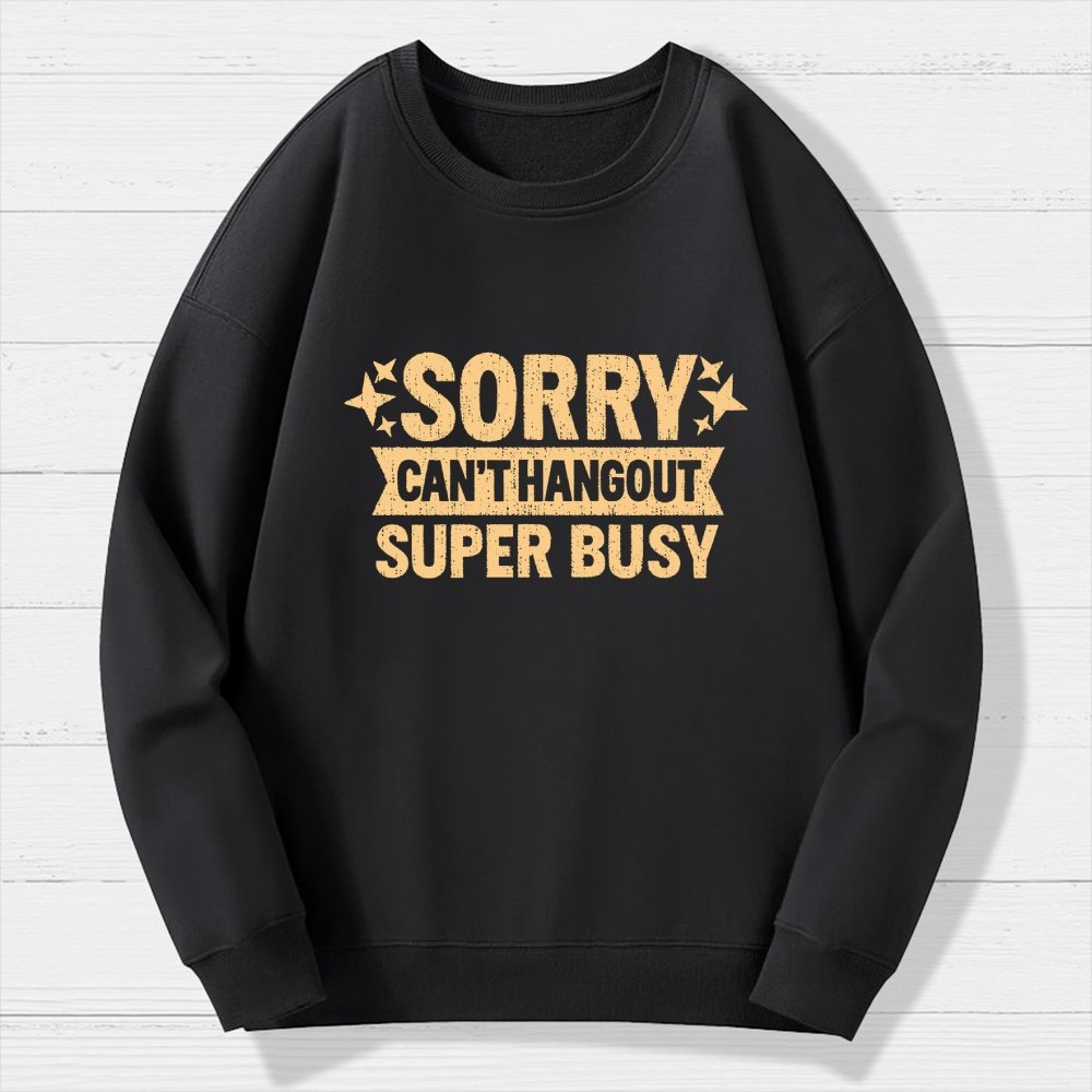 Sorry — Can’T Hang Out — Super Busy Geek Cotton Sweatshirt