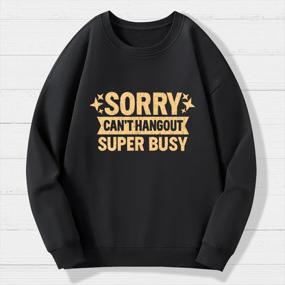 Sorry — Can’T Hang Out — Super Busy Geek Cotton Sweatshirt