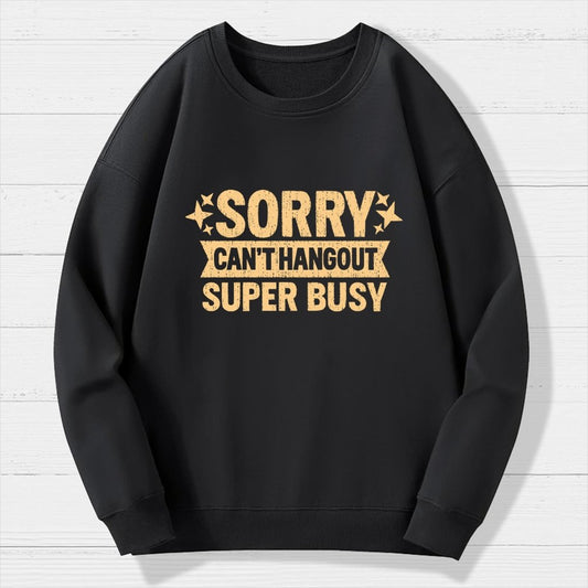 Sorry — Can’T Hang Out — Super Busy Geek Cotton Sweatshirt