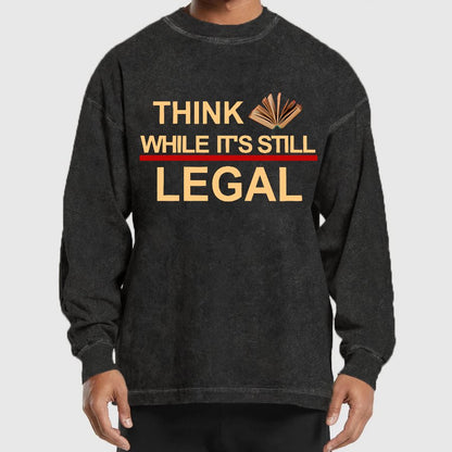 Think While Its Still Legal Washed Long Sleeve Tee