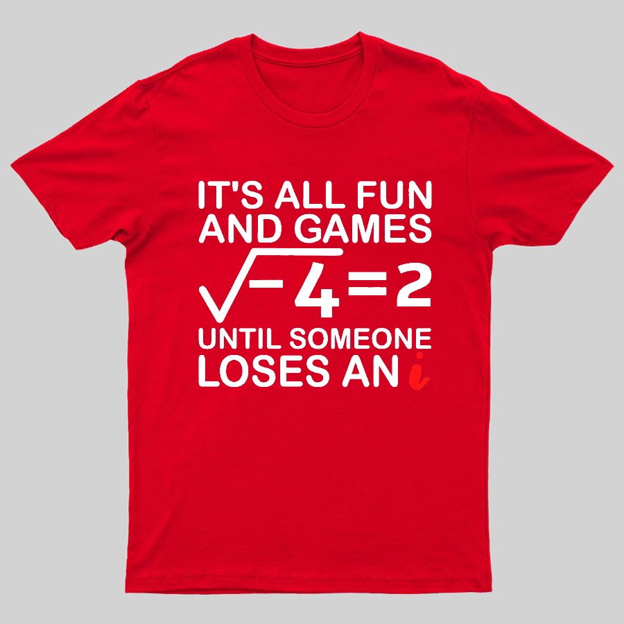 It's All Fun & Games Until Someone Loses An i , Funny Math Geeky T-Shirt