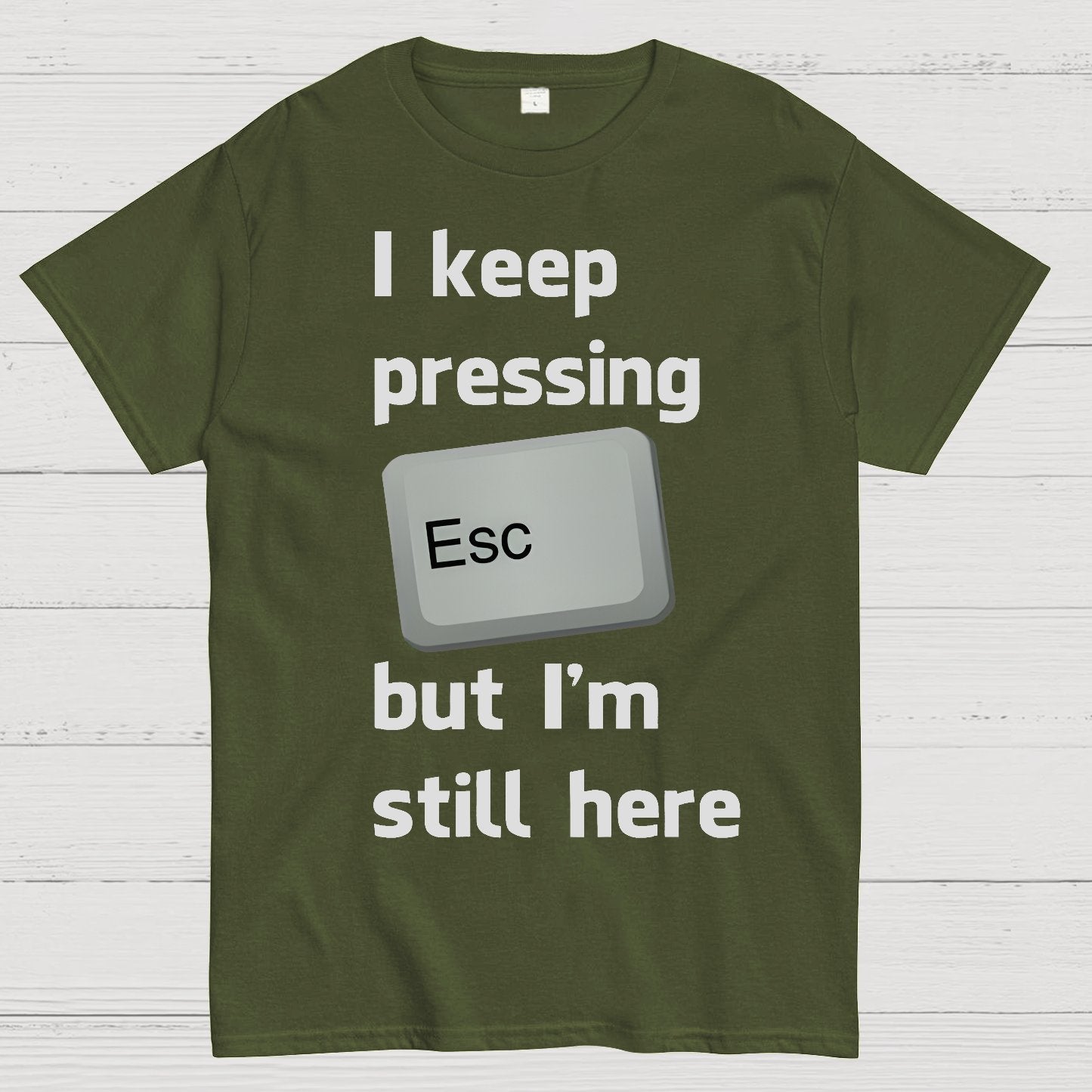 I Keep Pressing The Escape Key But I'm Still Here Geek T-Shirt