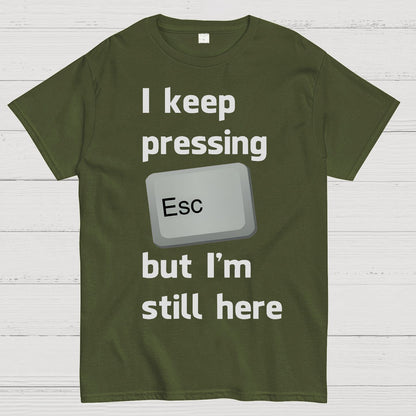 I Keep Pressing The Escape Key But I'm Still Here Geek T-Shirt