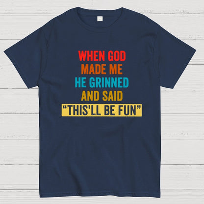 When God Made Me He Grinned and Said This'll Be Fun Geek T-Shirt