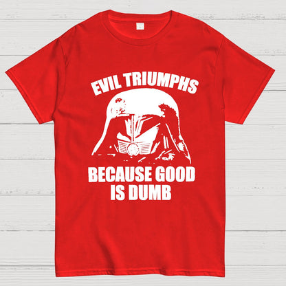 Evil Triumphs Because Good Is Dumb Geek T-Shirt
