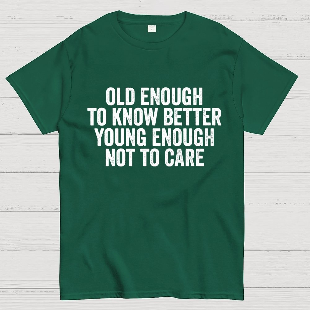 Old Enough To Know Better, Young Enough Not To Care Geek T-Shirt