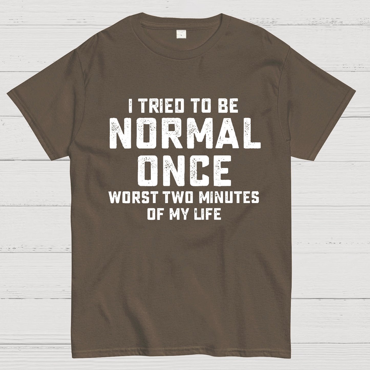 I tried being normal once. Worst 2 minutes of my life Geek T-Shirt