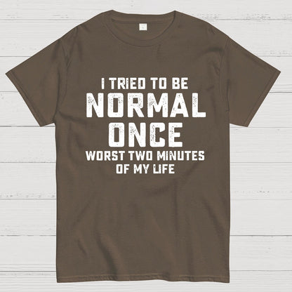 I tried being normal once. Worst 2 minutes of my life Geek T-Shirt