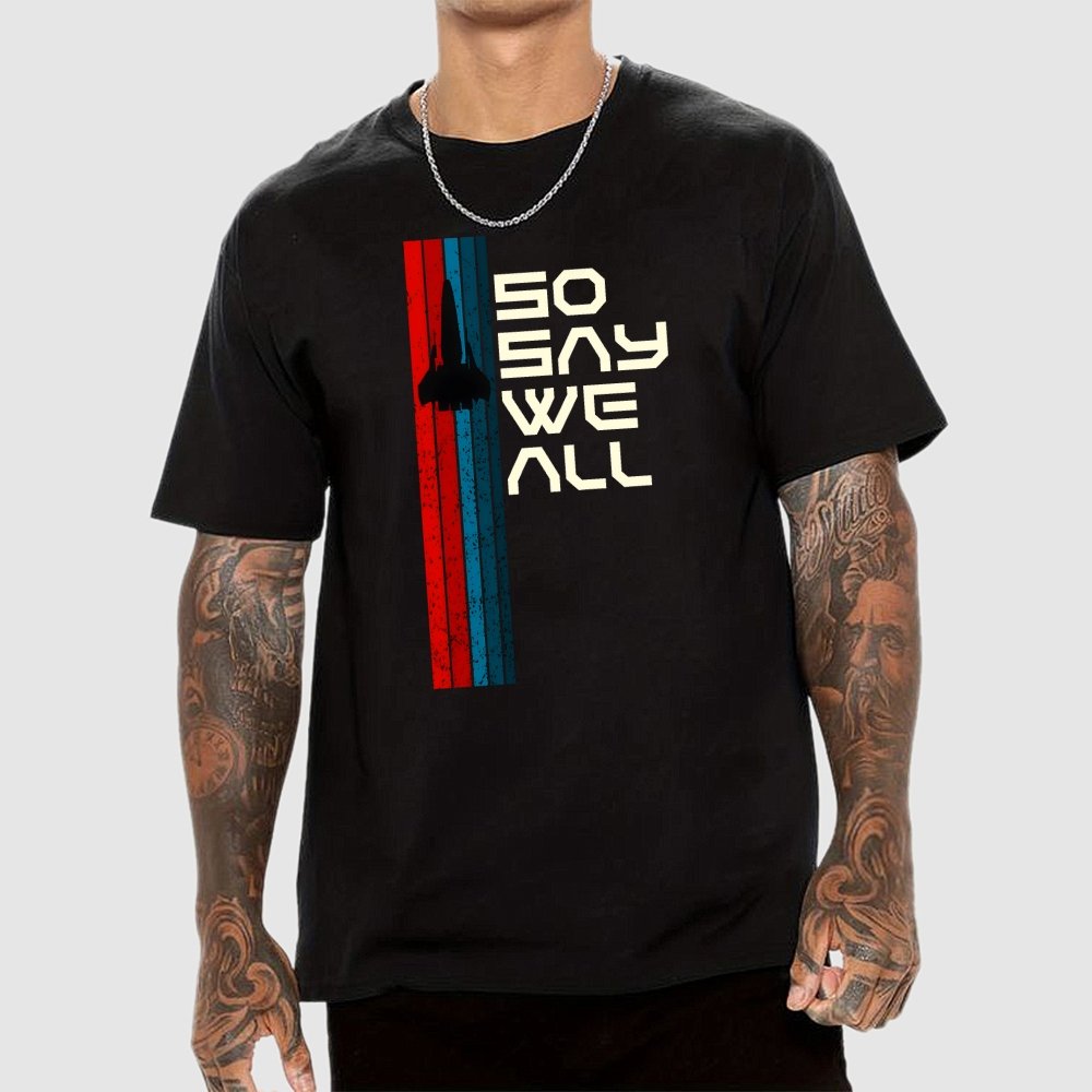 So Say We All - Geeky T-Shirt