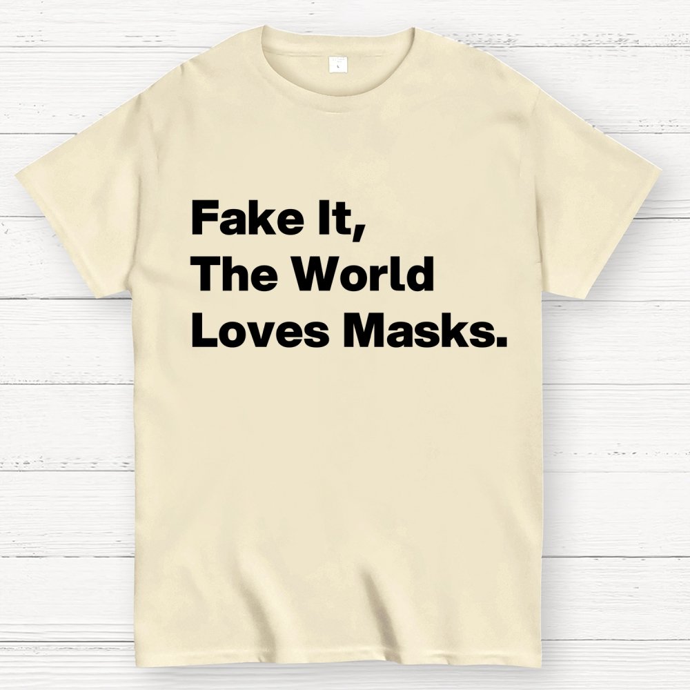 Fake It.  The World Loves Masks. Geek T-Shirt
