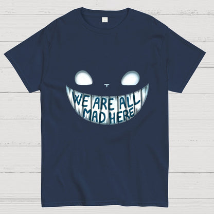 We are all Mad Here Geeky T-Shirt