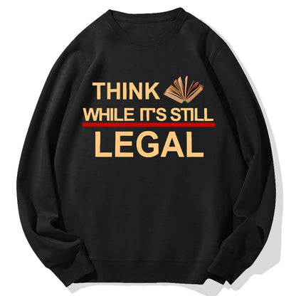 Think While Its Still Legal Geek Cotton Sweatshirt