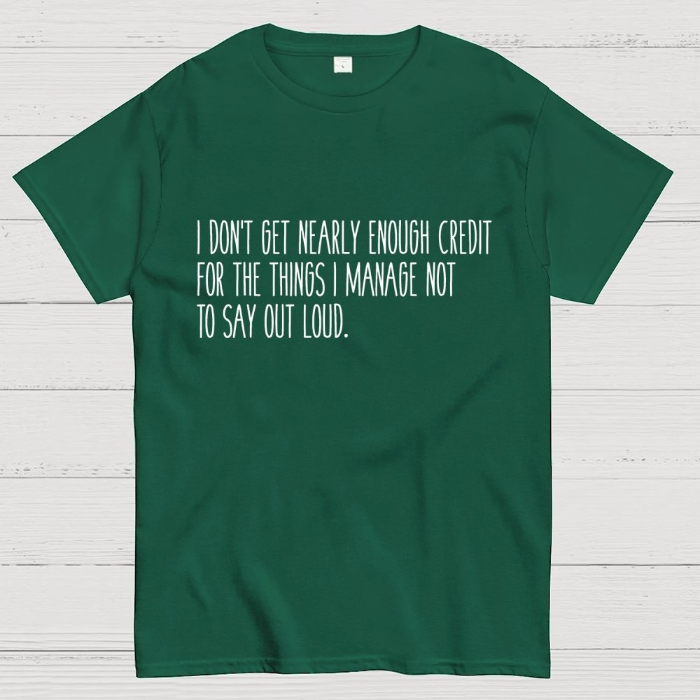I don’t get nearly enough credit Geek T-Shirt