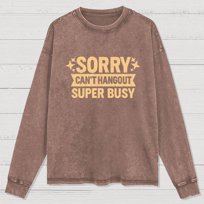 Sorry — Can’T Hang Out — Super Busy Washed Long Sleeve Tee