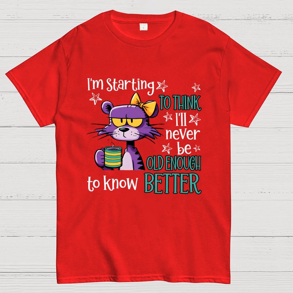 I Am Starting to Think  I Will Never Be Old Enough to Know better Geek T-Shirt