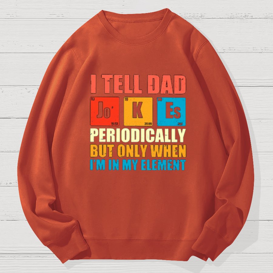 I Tell Dad Jokes Periodically But Only When I'm In My Element Funny Dad Geek Cotton Sweatshirt