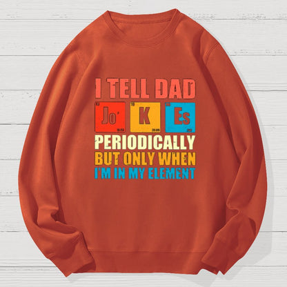 I Tell Dad Jokes Periodically But Only When I'm In My Element Funny Dad Geek Cotton Sweatshirt