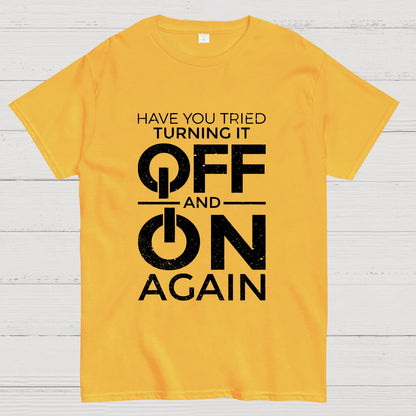 Have You Tried Turning It off and on Again Geeky T-Shirt