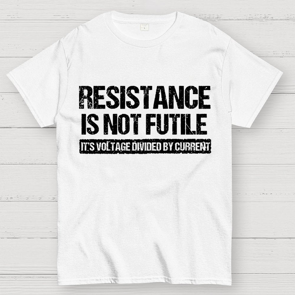 'Resistance Is Not Futile, It's Voltage Divided By Current' - Science Pun Geek T-Shirt