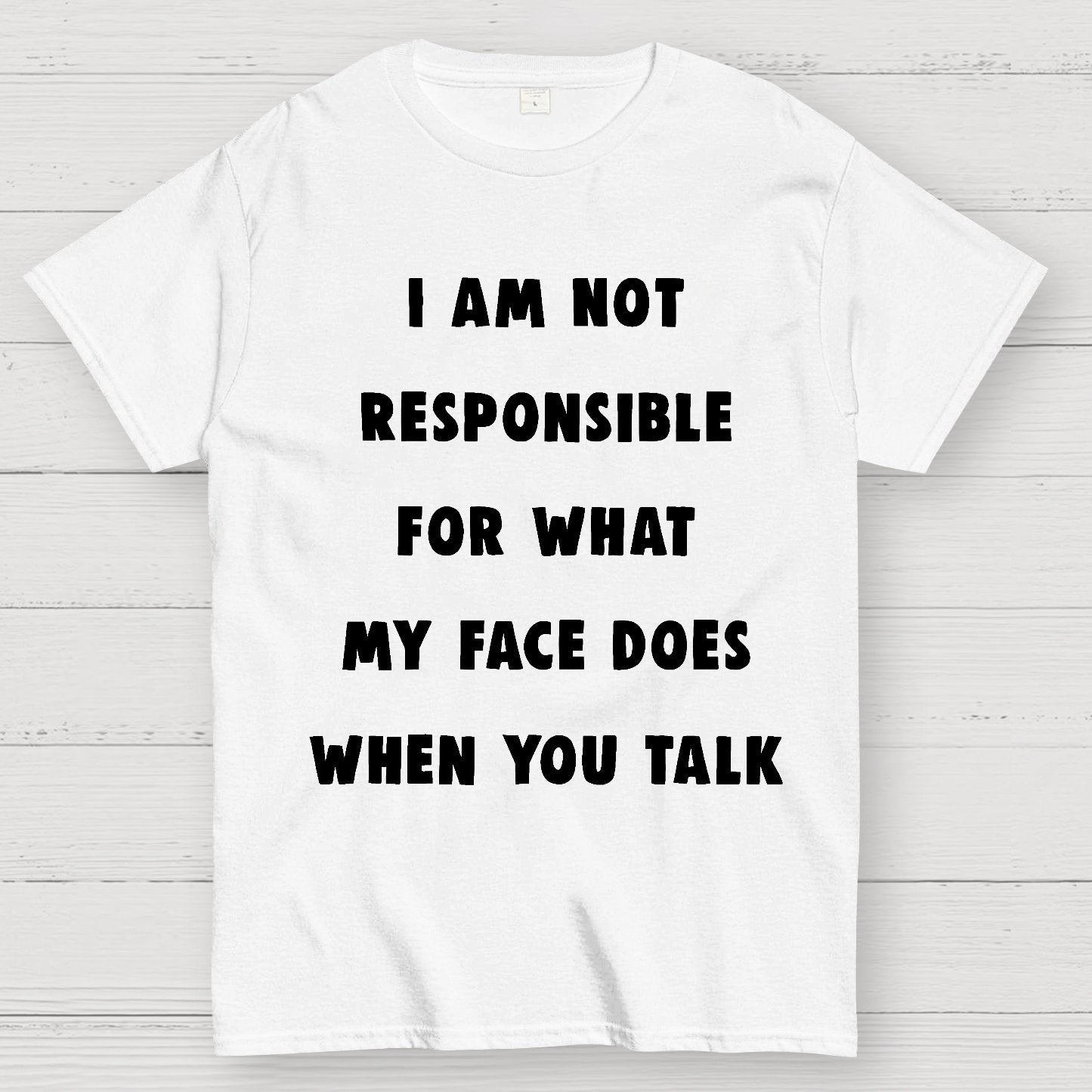 I Am Not Responsible For What My Face Does When You Talk Geek T-Shirt