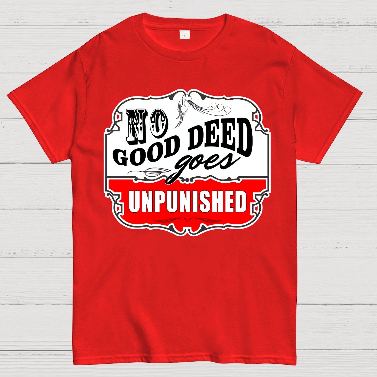 No Good Deed Goes Unpunished Sarcasm Geek T-Shirt