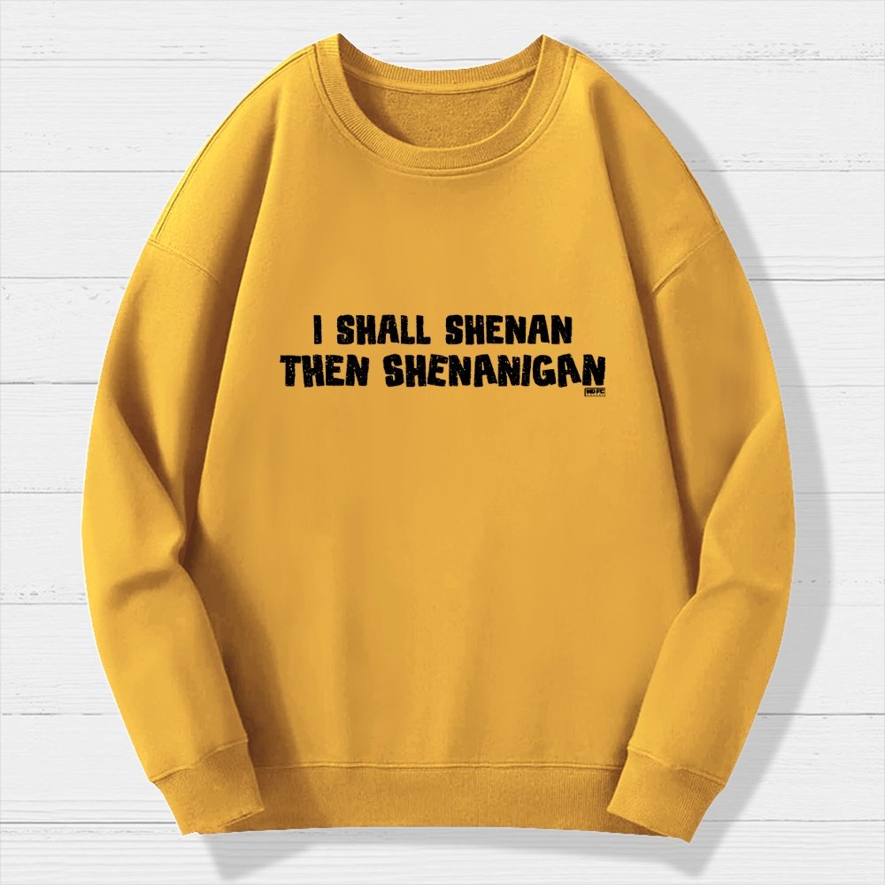 I Shall Shenan Then Shenanigan Geek Cotton Sweatshirt