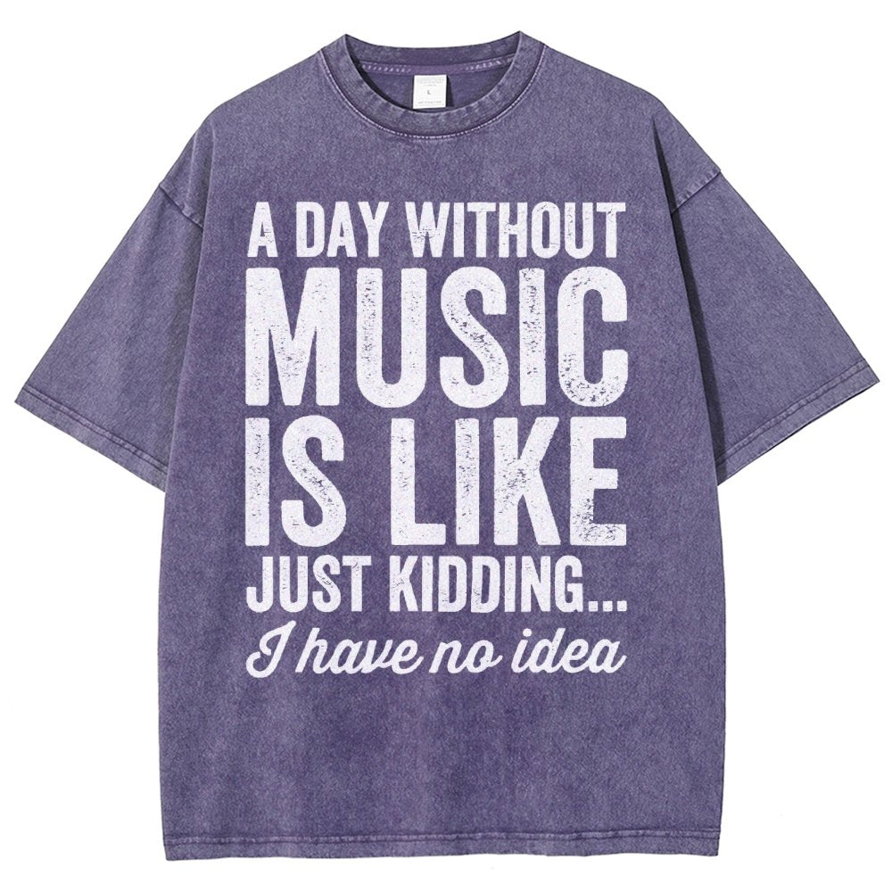 A Day Without Music Is Like Just Kidding Vintage Distressed T-shirt