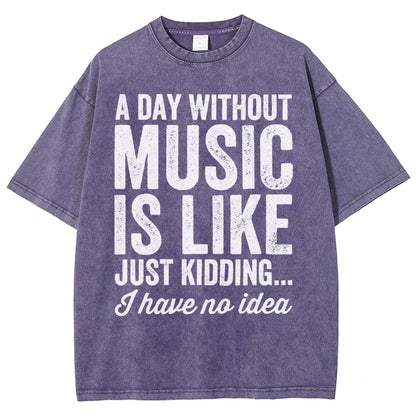 A Day Without Music Is Like Just Kidding Vintage Distressed T-shirt
