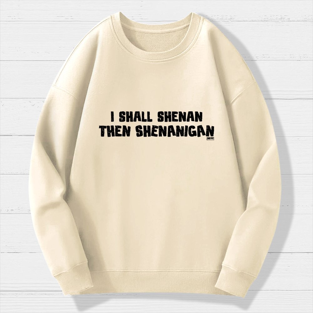 I Shall Shenan Then Shenanigan Geek Cotton Sweatshirt