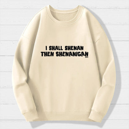I Shall Shenan Then Shenanigan Geek Cotton Sweatshirt