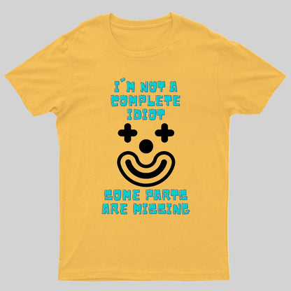 I'm Not A Complete Idiot, Some Parts Are Missing Geeky T-Shirt