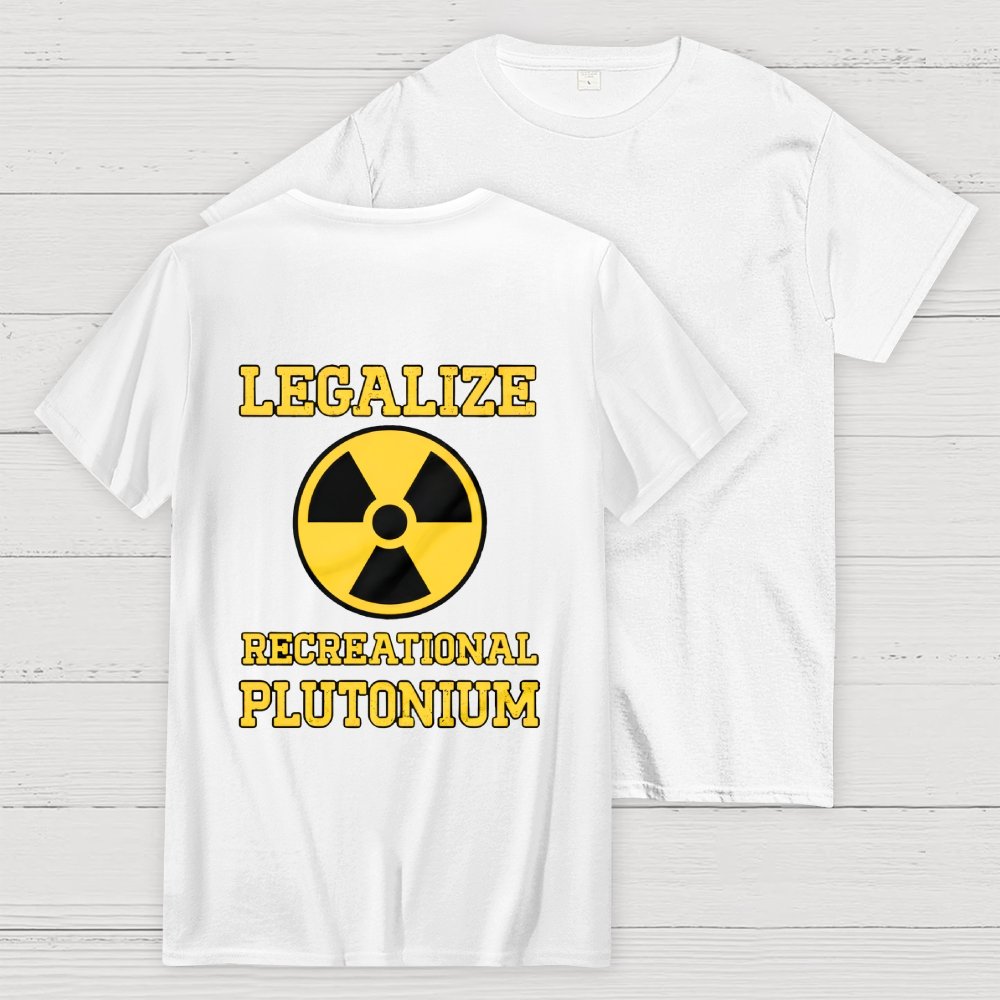 Legalize Recreational Plutonium  Back Printing Geek T-Shirt