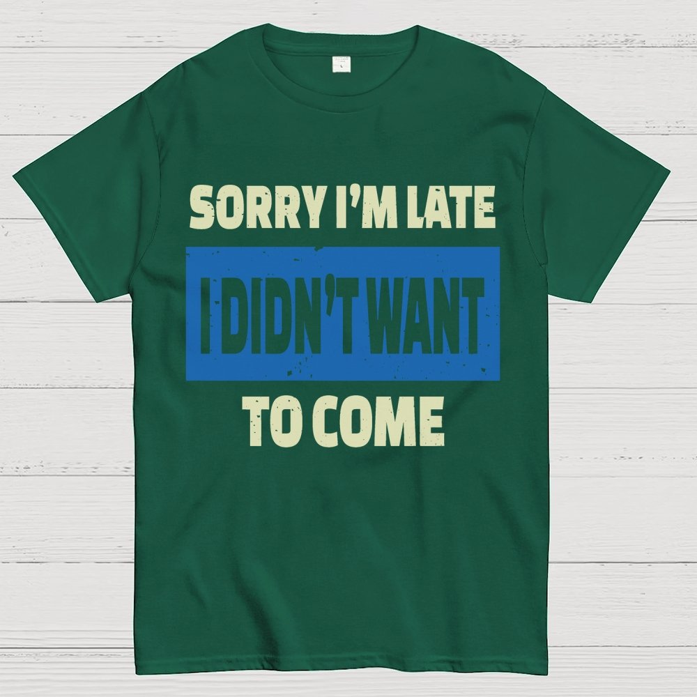 Sorry I'm Late I Didn't Want To Come Geek T-Shirt